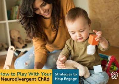 How to Play with Your Neurodivergent Child: 8 Strategies to Help You Engage